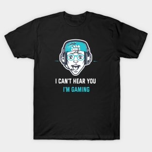 I Can't Hear You I'm Gaming T-Shirt